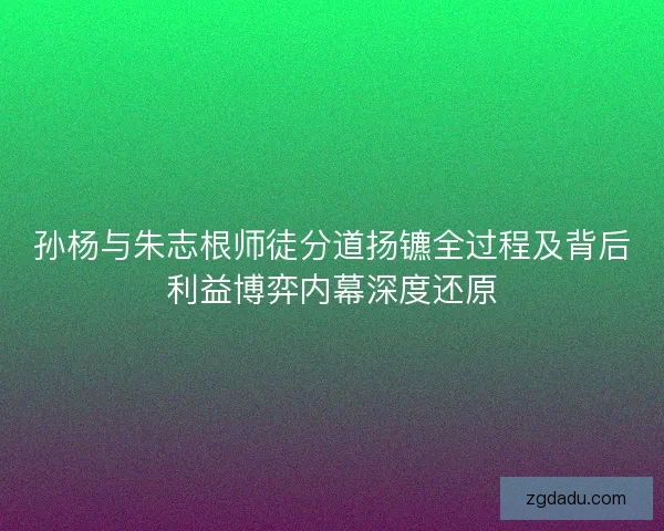 孙杨与朱志根师徒分道扬镳全过程及背后利益博弈内幕深度还原
